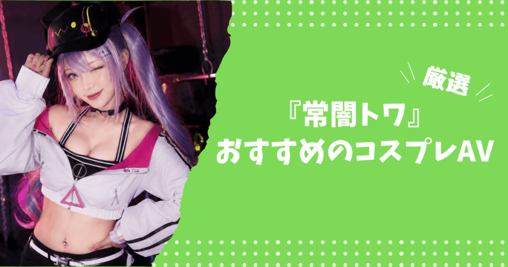 常闇トワのおすすめコスプレAV