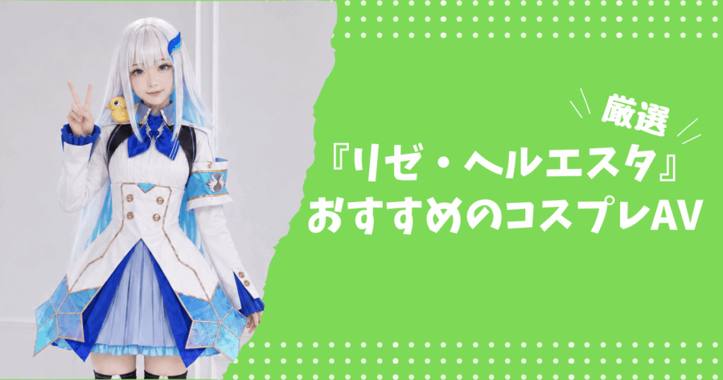 リゼヘルエスタのおすすめコスプレAV