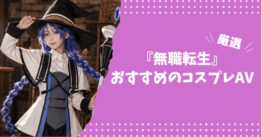 『無職転生』のおすすめコスプレAV