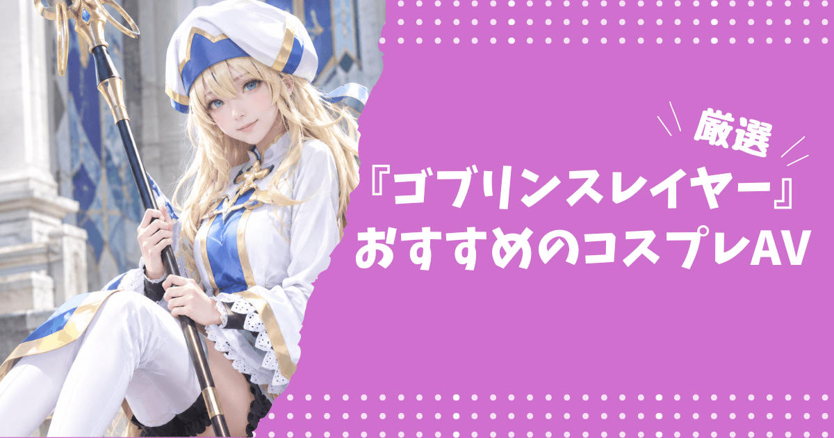 『ゴブリンスレイヤー』のおすすめコスプレAV