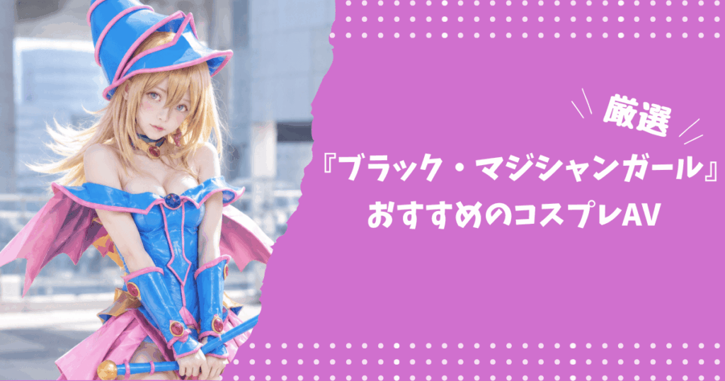 ブラック・マジシャンガールのおすすめコスプレAV